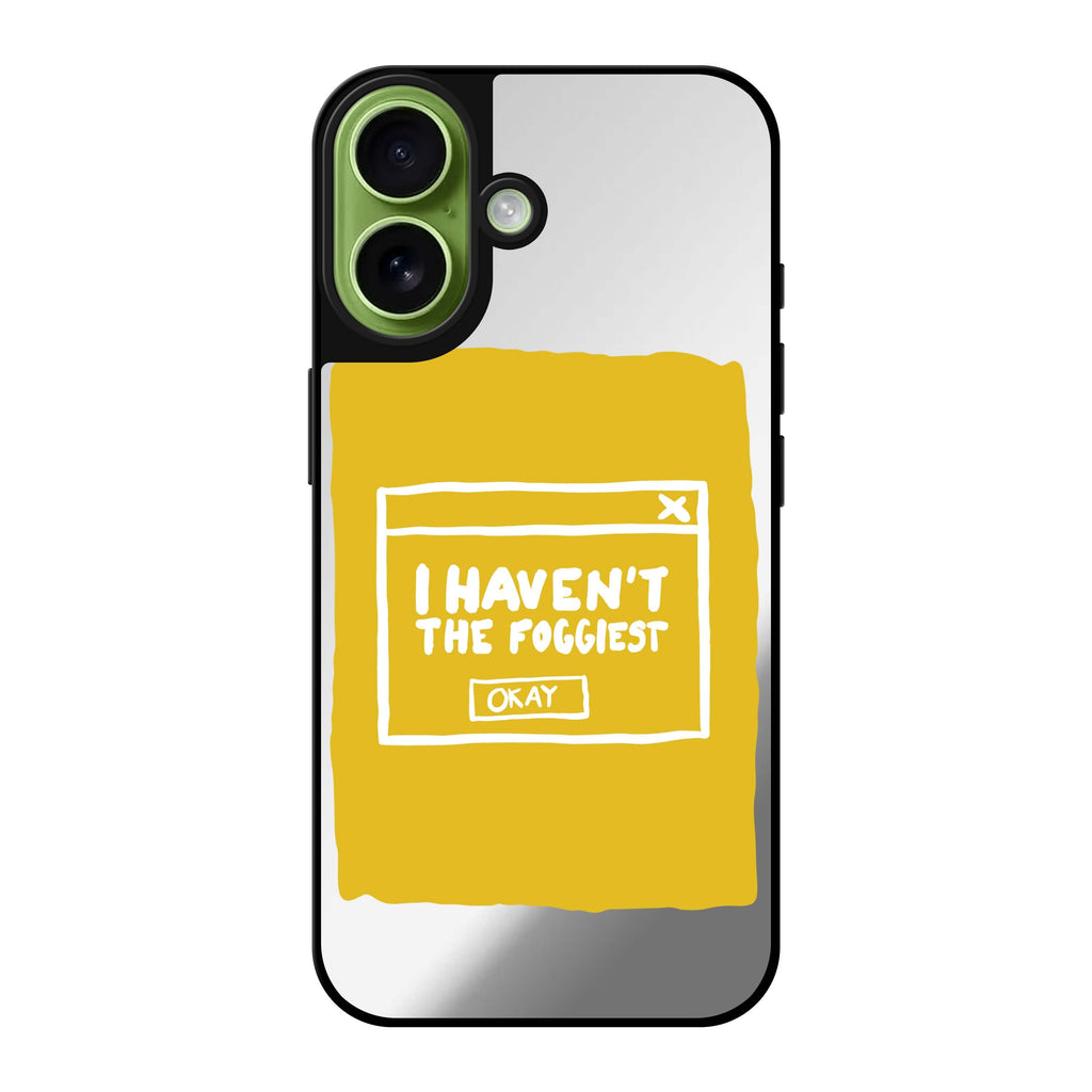 Reflective iPhone 16 Mirror Case –I Haven't the Foggiest Design
